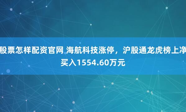 股票怎样配资官网 海航科技涨停，沪股通龙虎榜上净买入1554.60万元