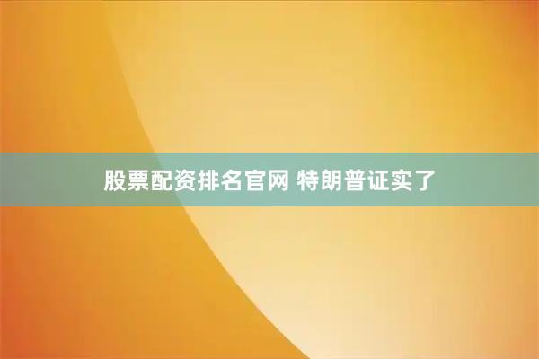 股票配资排名官网 特朗普证实了